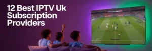 12 Best IPTV Uk Subscription Providers